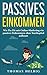 Passives Einkommen: Wie Du Dir mit Online Marketing ein passives Einkommen ohne Startkapital aufbaust (German Edition)
