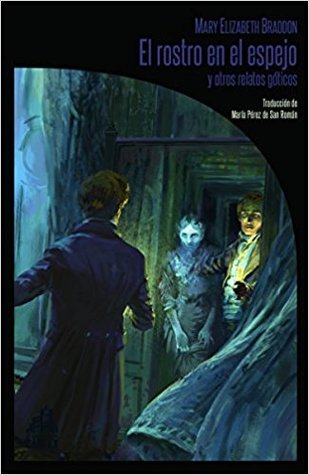 Portada de El rostro en el espejo y otros relatos góticos, de Mary Elizabeth Braddon