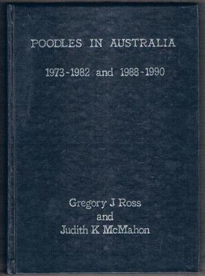 Poodles In Australia: A comprehensive record of the years 1973 through 1982 and 1988 through 1990 (Hardcover)