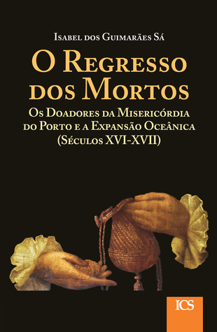 O regresso dos mortos : os doadores da Misericórdia do Porto e a expansão oceânica (séculos XVI-XVII)