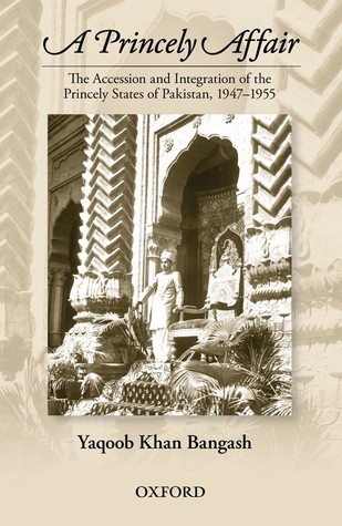 A Princely Affair: The Accession and Integration of the Princely States of Pakistan, 1947-1955 (Hardcover)