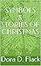 SYMBOLS & STORIES OF CHRISTMAS by Dora D. Flack