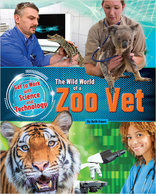 The Wild World of a Zoo Vet (Get to Work with Science and Technology)