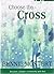 Choose the Cross by Bennie Mostert