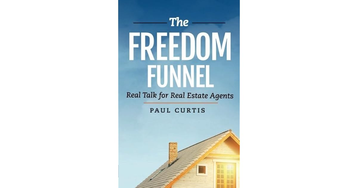 The Freedom Funnel Real Talk for Real Estate Agents by Paul Curtis