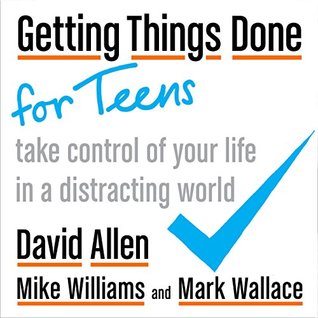 Getting Things Done for Teens: Take Control of Your Life in a Distracting World