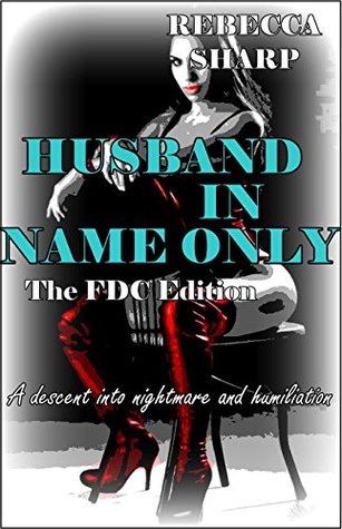 Husband in Name Only-The FDC Edition : One husband’s descent into nightmare and humiliation (Kindle Edition)
