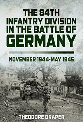 The 84th Infantry Division In The Battle Of Germany: November 1944-May 1945 (Kindle Edition)