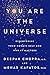 You Are The Universe: Discovering Your Cosmic Self and Why it Matters