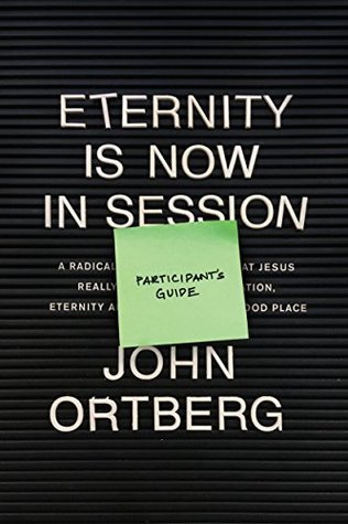 Eternity Is Now in Session Participant's Guide: A Radical Rediscovery of What Jesus Really Taught about Salvation, Eternity, and Getting to the Good Place