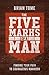 The Five Marks of a Man: Finding Your Path to Courageous Manhood