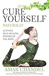 Cure Yourself Naturally: Activate Self-healing Powers of the Body