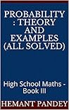 Probability : Theory and examples (All Solved): High School Maths - Book III (High School Algebra)