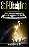 Self-Discipline: How to build self-discipline, Gain self confidence, Motivation, Will power and Become unstoppable
