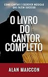 O Livro do Cantor Completo: Como Cantar e Escrever Músicas que fazem Sucesso (Portuguese Edition) O Livro do Cantor Completo: Como Cantar e Escrever Músicas que fazem Sucesso (Portuguese Edition)