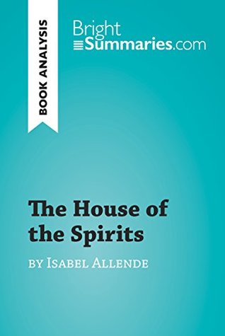 The House of the Spirits by Isabel Allende (Book Analysis): Detailed Summary, Analysis and Reading Guide (BrightSummaries.com)