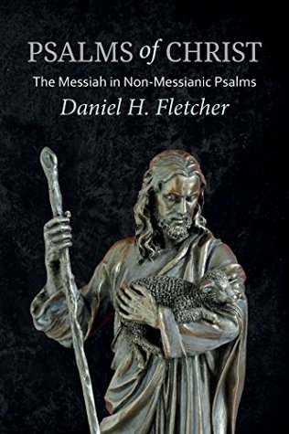 Psalms of Christ: The Messiah in Non-Messianic Psalms (Kindle Edition)