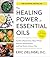 The Healing Power of Essential Oils: Soothe Inflammation, Boost Mood, Prevent Autoimmunity, and Feel Great in Every Way