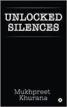 Unlocked Silences by Mukhpreet Singh Khurana Unlocked Silences by Mukhpreet Singh Khurana