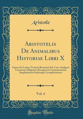 Aristotelis de Animalibus Historiae Libri X, Vol. 4: Graece Et Latine; Textum Recensuit Iul. Caes. Scaligeri Versionem Diligenter Recognovit Commentarium Amplissimum Indicesque Locupletissimos