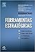 Ferramentas Estratégicas. Guia Essencial Para Construir Estratégias Relevantes