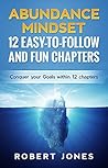 Abundance Mindset: 12 Easy-to-Follow and Fun Chapters: Conquer Your Goals Within 12 Chapters Abundance Mindset: 12 Easy-to-Follow and Fun Chapters: Conquer Your Goals Within 12 Chapters