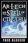 Ar-I-E’ch and the Spell of Cthulhu: An Informal Guide to Robert E. Howard's Lovecraftian Fiction