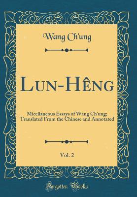 Lun-Hêng, Vol. 2: Micellaneous Essays of Wang Ch'ung; Translated From the Chinese and Annotated (Classic Reprint)