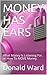 MONEY HAS EARS by Donald Ward