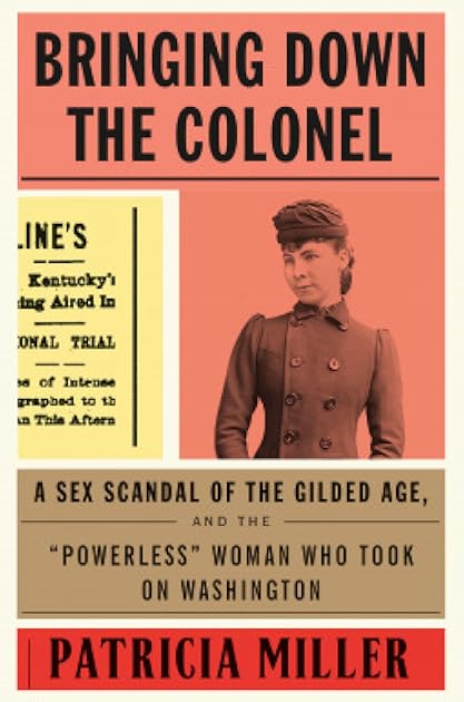 Bringing Down the Colonel: A Sex Scandal of the Gilded Age, and the 