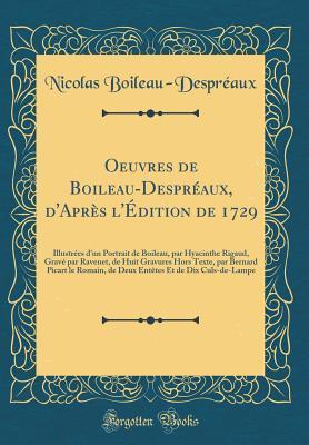 Oeuvres de Boileau-Despréaux, d'Après l'Édition de 1729: Illustrées d'un Portrait de Boileau, par Hyacinthe Rigaud, Gravé par Ravenet, de Huit ... Et de Dix Culs-de-Lampe (French Edition)