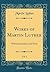 Works of Martin Luther, Vol. 1: With Introductions and Notes (Classic Reprint)