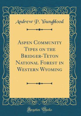 Aspen Community Types on the Bridger-Teton National Forest in Western Wyoming (Classic Reprint)