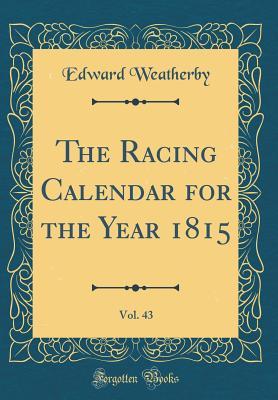 The Racing Calendar for the Year 1815, Vol. 43 (Classic Reprint)
