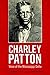 Charley Patton: Voice of th...