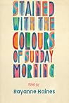 Stained With the Colours of Sunday Morning by Rayanne Haines