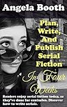 Plan, Write, And Publish Serial Fiction In Four Weeks: Selling Writer Strategies, Book 6 Plan, Write, And Publish Serial Fiction In Four Weeks: Selling Writer Strategies, Book 6
