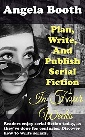 Plan, Write, And Publish Serial Fiction In Four Weeks: Selling Writer Strategies, Book 6