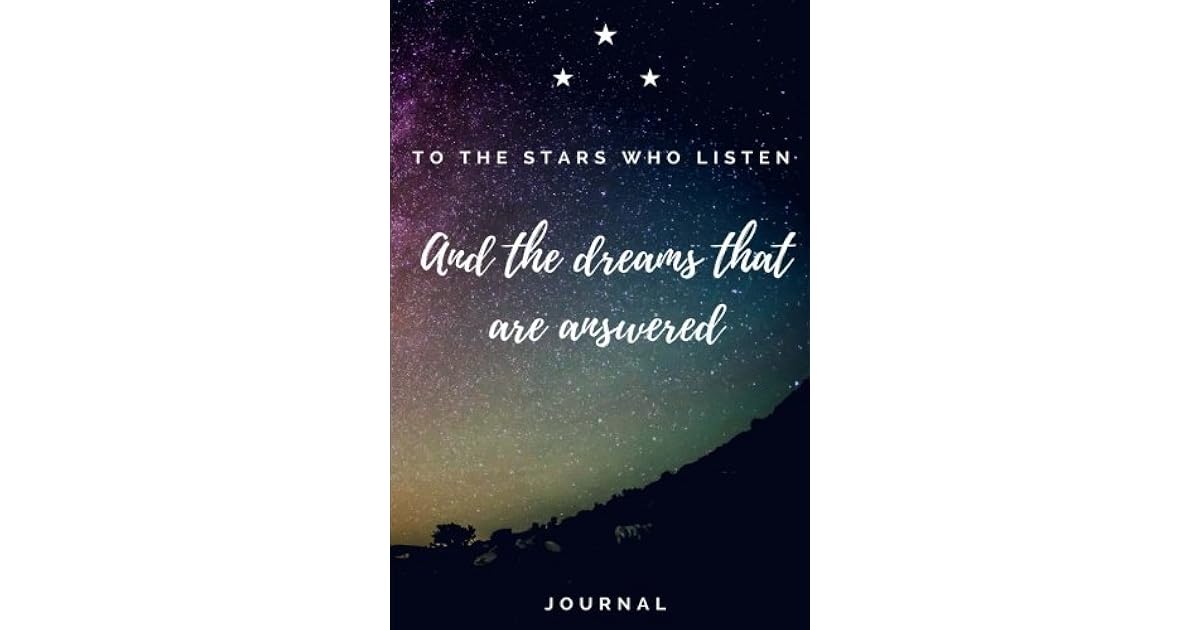 To The Stars Journal To The Stars Who Listen And The Dreams That Are Answered Sarah J Maas Inspiring Words From The Novel A Court Of Thorns And Roses Spoken Between Feyre