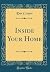 Inside Your Home (Classic Reprint)