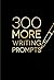 300 More Writing Prompts