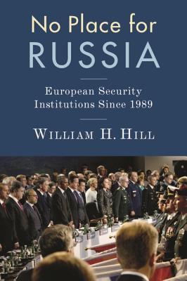 No Place for Russia: European Security Institutions Since 1989 (Woodrow Wilson Center Series)