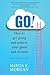GO! How to Get Going and Achieve your Goals and Dreams  by Marcia K.  Morgan