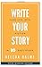 Write Your Story: Turn Your Life Into Fiction In 10 Easy Steps (Write in 10 Easy Steps)