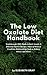 The Low Oxalate Diet Handbook: Walkthrough, 200+ Foods to Eat & Avoid, 21 Delicious Starter Recipes, Index of Medical Condition Relationships Such as Kidney Stones, And More!