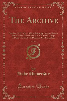 The Archive, Vol. 40: October, 1927-May, 1928; A Monthly Literary Review Published by the Senior Class of Trinity College of Duke University, at Durham, North Carolina (Classic Reprint)