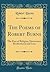 The Poems of Robert Burns: The Poet of Religion, Democracy, Brotherhood and Love (Classic Reprint)