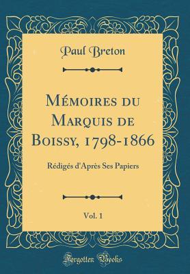 Mmoires Du Marquis de Boissy, 1798-1866, Vol. 1: Rdigs d'Aprs Ses Papiers (Classic Reprint) (French Edition)