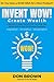 Invent Wow: A Proven 3 Step System for Turning Your WOW IDEAS Into Profitable Products