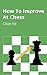 How To Improve At Chess by Clive Ke